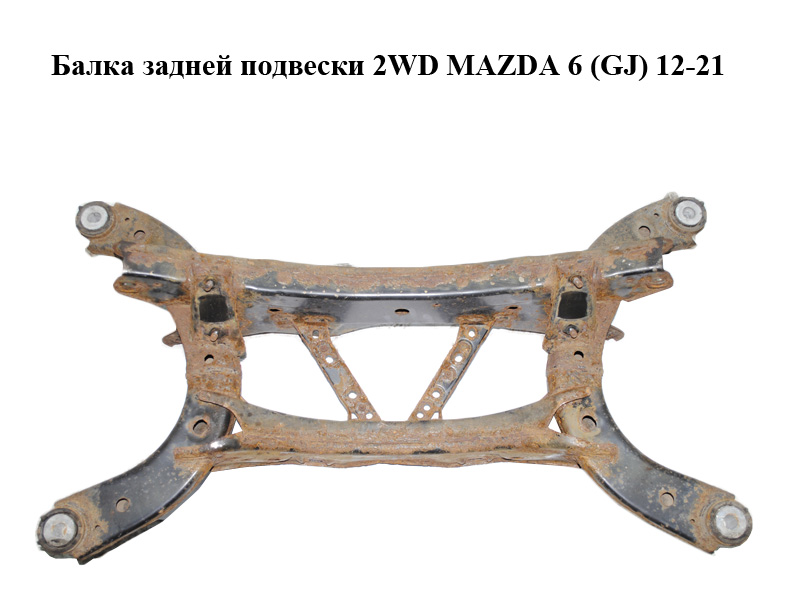 Балка задней подвески 2WD MAZDA 6 (GJ) 12-21 (МАЗДА 6 GJ) (GHP9-28-80X, GHP92880X, GHP9-28-80XB, GHP92880XB,