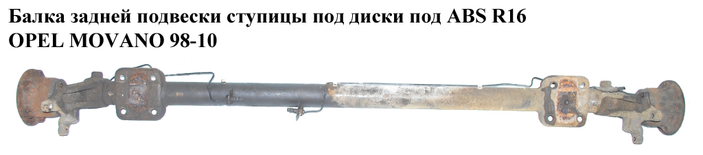 Балка задней подвески ступицы под диски под ABS R16 OPEL MOVANO 98-10 (ОПЕЛЬ МОВАНО) (4405548)