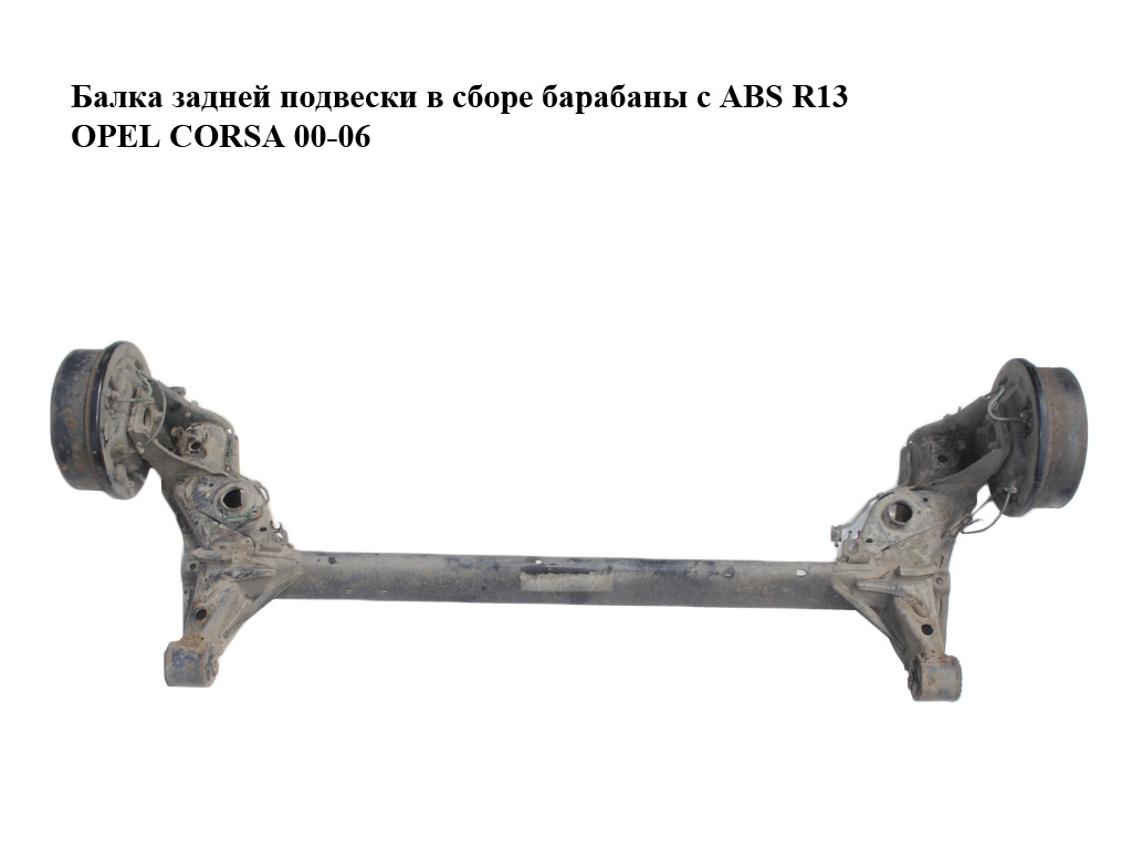 Балка задньої підвіски в зборі барабани з ABS R13 OPEL CORSA 00-06 (ОПЕЛЬ КОРСА) (9196281, 9196295, 9196296, 18042250,