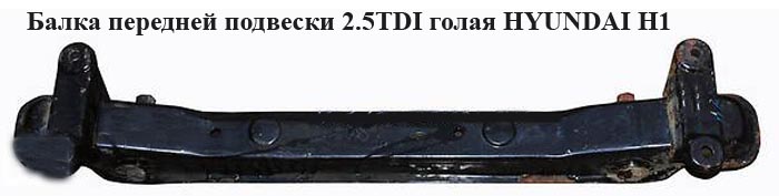 Балка передньої підвіски HYUNDAI H1 97-04 (ХУНДАЙ H1) (54210-4A000, 54210-4A800, 542104A000, 542104A800)