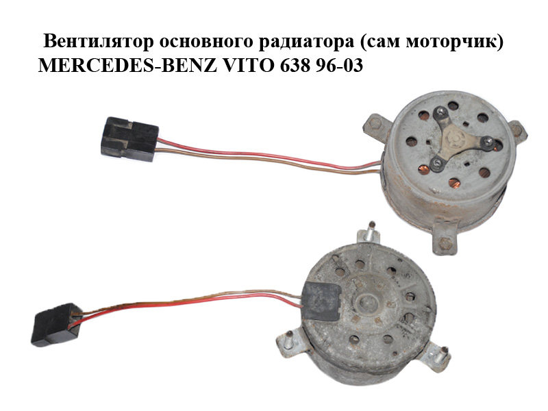 Вентилятор основного радіатора (сам моторчик) MERCEDES-BENZ VITO 638 96-03 (МЕРСЕДЕС ВИТО 638) (6385001093)