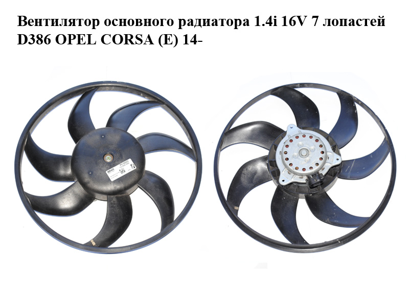 Вентилятор основного радиатора 1.4i 16V 7 лопастей D386 OPEL CORSA (E) 14- (ОПЕЛЬ КОРСА) (A13101620B, 13263552)