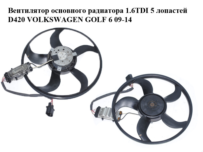 Вентилятор основного радиатора 1.6TDI 5 лопастей D420 VOLKSWAGEN GOLF 6 09-14 (ФОЛЬКСВАГЕН ГОЛЬФ 6) (1K0121203AN,