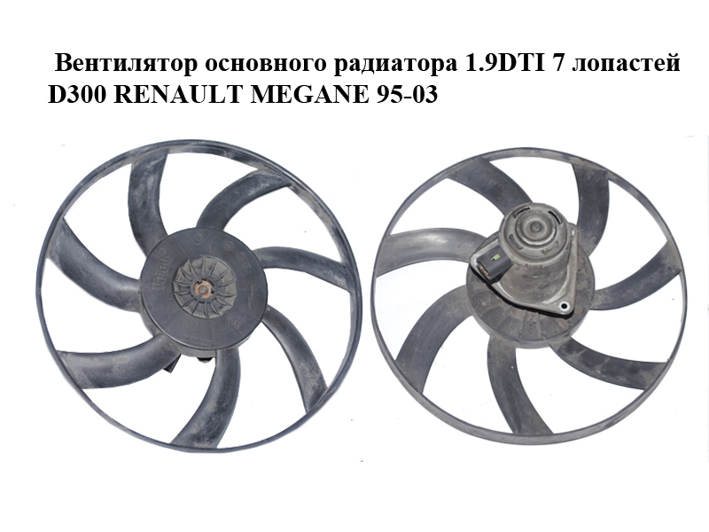 Вентилятор основного радіатора 1.9DTI 7 лопатей D300 RENAULT MEGANE 95-03 (РЕНО МЕГАН) (EM1063 6T15, 861451W A)