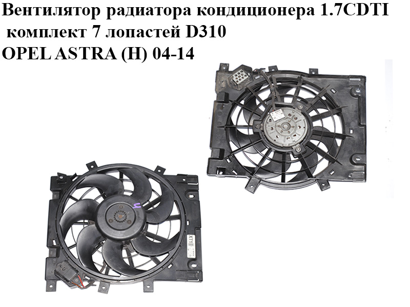Вентилятор радіатора кондиціонера 1.7CDTI комплект 7 лопатей D310 OPEL ASTRA (H) 04-14 (ОПЕЛЬ АСТРА H) (0130303960,