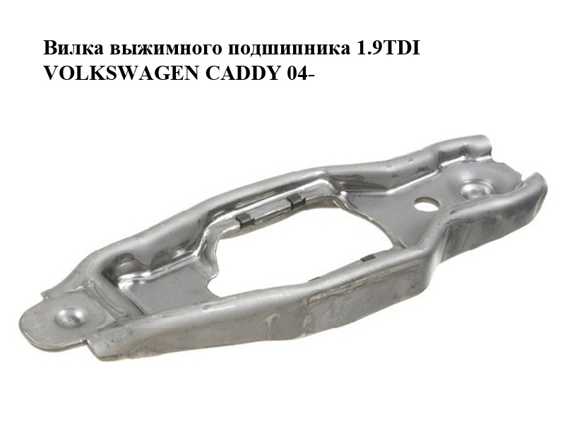 Вилка вижимного підшипника 1.9TDI VOLKSWAGEN CADDY 04- (ФОЛЬКСВАГЕН КАДДИ) (02J141719A, 02J141719C)