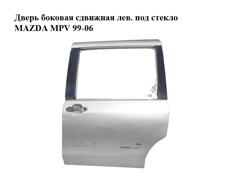 Дверь боковая сдвижная лев. под стекло MAZDA MPV 99-06 (МАЗДА ) (LC6473020E)