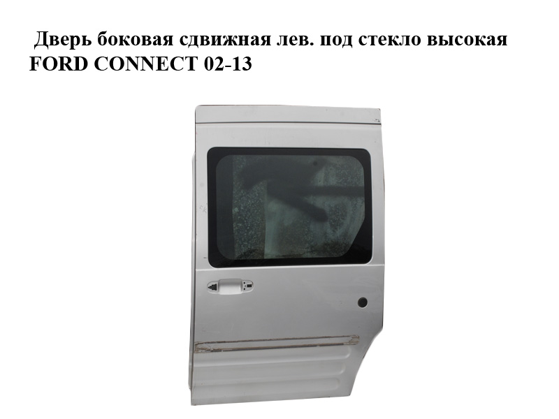 Двері бокові зсувні лів. під скло високі FORD CONNECT 02-13 (ФОРД КОННЕКТ) (P2T14V24603AA)