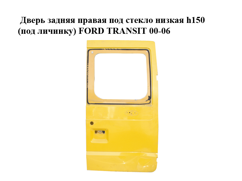 Дверь задняя правая под стекло низкая h150 (под личинку) FORD TRANSIT 00-06 (ФОРД ТРАНЗИТ) (1C15V40010KF, 1756866)