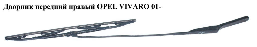 Дворник передний правый OPEL VIVARO 01- (ОПЕЛЬ ВИВАРО) (8200696499, 93859763, 30655605, 7700311584, 91165491)