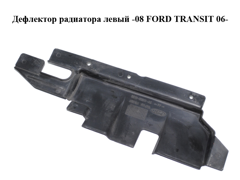 Дефлектор радиатора левый -08 FORD TRANSIT 06- (ФОРД ТРАНЗИТ) (6C11V8311AC, 6C11-V8311-AC)