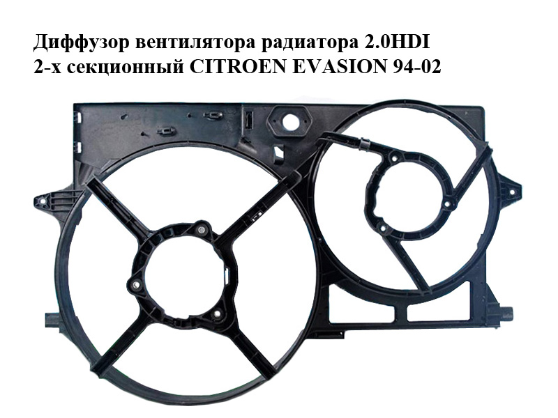 Диффузор вентилятора радиатора 2.0HDI 2-х секционный CITROEN EVASION 94-02 (СИТРОЕН ЭВАЗИОН) (1308J1, 1308.J1, 824.0141)