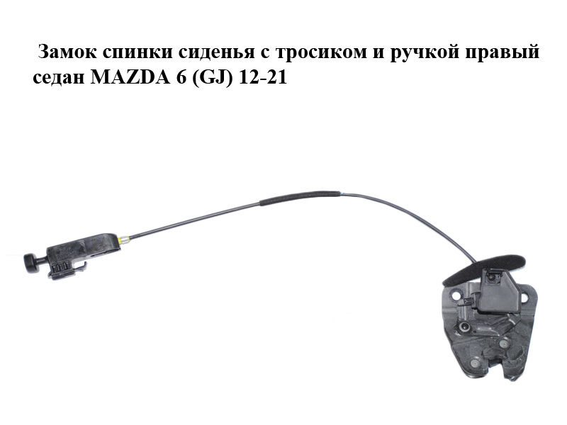 Замок спинки сидіння з тросиком і ручкою правий седан MAZDA 6 (GJ) 12-21 (МАЗДА 6 GJ) (G44A88020, GHK18810Y, GHK18815Y,