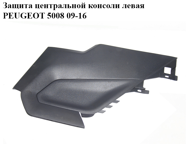 Защита центральной консоли левая PEUGEOT 5008 09-16 (ПЕЖО 5008) (9686384577)