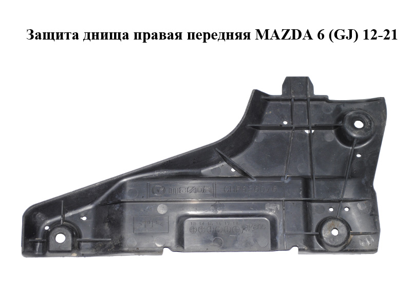 Защита днища правая передняя MAZDA 6 (GJ) 12-21 (МАЗДА 6 GJ) (GHP956076)
