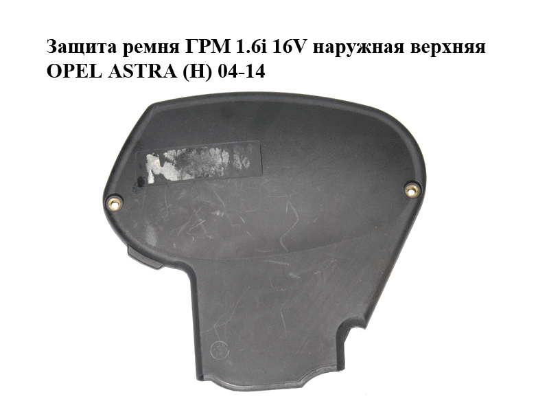Защита ремня ГРМ 1.6i 16V наружная верхняя OPEL ASTRA (H) 04-14 (ОПЕЛЬ АСТРА H) (24405885)