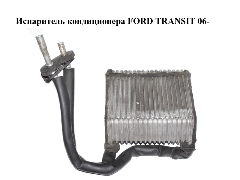 Испаритель кондиционера FORD TRANSIT 06- (ФОРД ТРАНЗИТ) (6C11-19850-AA, 1406343, 6C1119850AA)