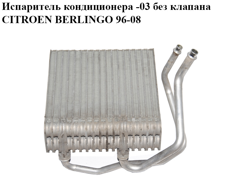 Випарник кондиціонера -03 без клапана CITROEN BERLINGO 96-08 (СИТРОЕН БЕРЛИНГО) (6444B9, 6444.B9)