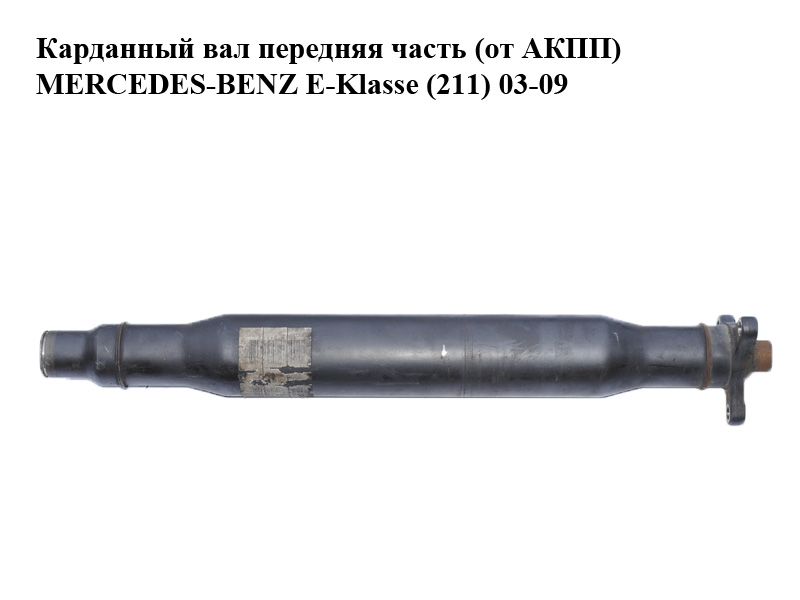 Карданний вал передня частина (від АКПП) MERCEDES-BENZ E-Klasse (211) 03-09 (МЕРСЕДЕС БЕНЦ 211) (2114100701,