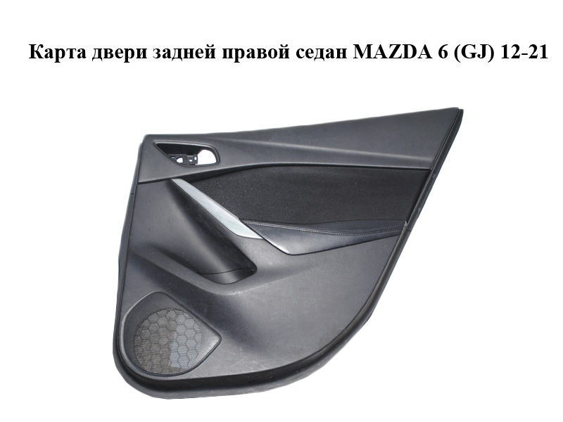 Карта двери задней правой седан MAZDA 6 (GJ) 12-21 (МАЗДА 6 GJ) (GHK16853Z, GHK15281A, GHK168520G)