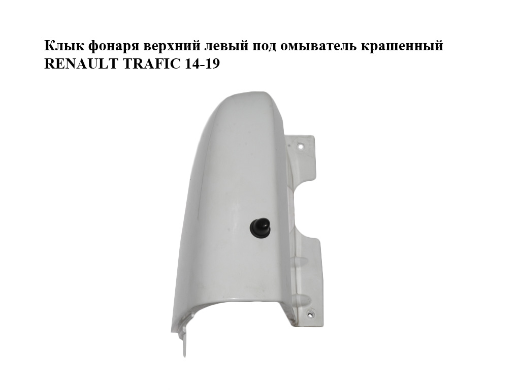 Клык фонаря верхний левый под омыватель крашеный RENAULT TRAFIC 14-19 (РЕНО ТРАФИК) (903905765R, 9039037759R)