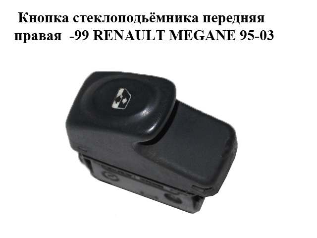 Кнопка склопідіймача передня права -99 RENAULT MEGANE 95-03 (РЕНО МЕГАН) (7700838099)