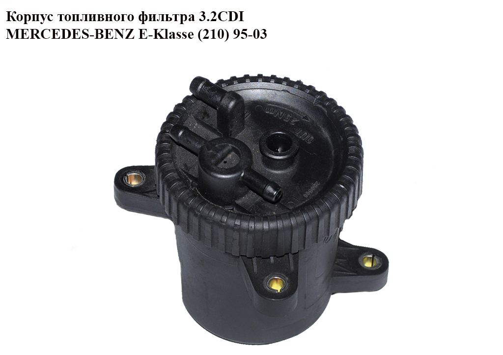Корпус паливного фільтра 3.2CDI MERCEDES-BENZ E-Klasse (210) 95-03 (МЕРСЕДЕС БЕНЦ 210) (A6130900052, 6130900052)