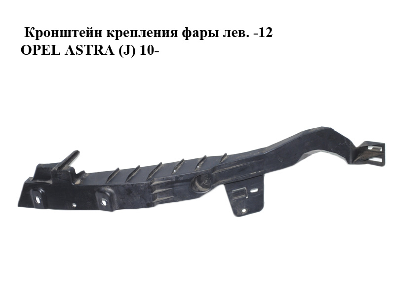 Кронштейн крепления фары лев. -12 OPEL ASTRA (J) 10- (ОПЕЛЬ АСТРА J) (13287639)