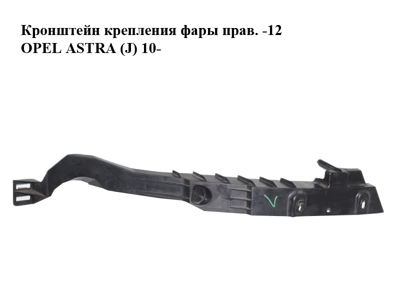 Кронштейн крепления фары прав. -12 OPEL ASTRA (J) 10- (ОПЕЛЬ АСТРА J) (13287640)