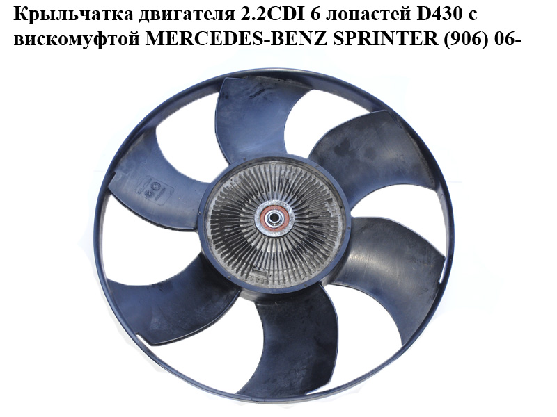 Крильчатка двигуна 2.2CDI 6 лопатей D430 з віскомуфтою MERCEDES-BENZ SPRINTER (906) 06- (МЕРСЕДЕС БЕНЦ СПРІНТЕР) (б/н)