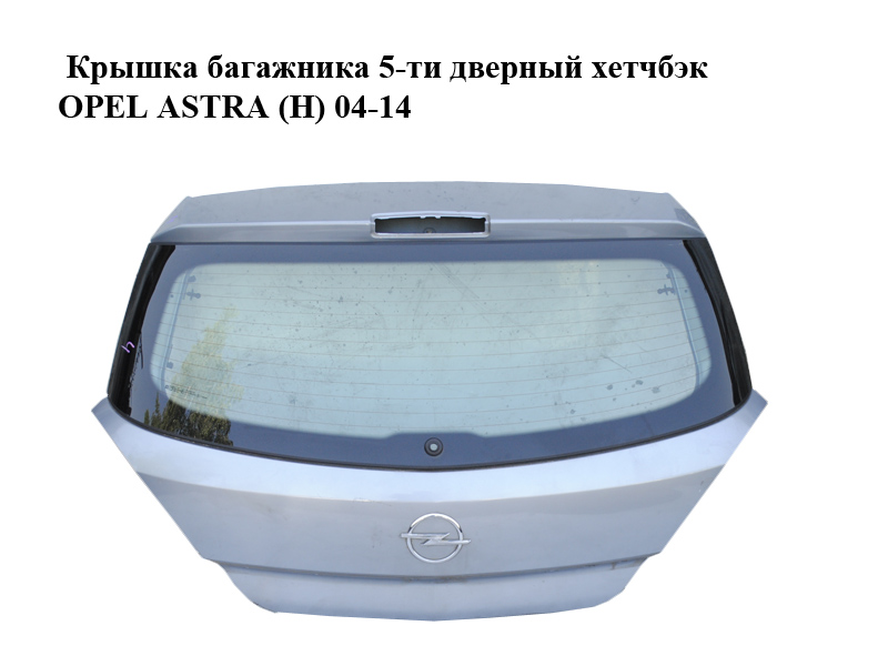 Кришка багажника 5-ти дверний хетчбек OPEL ASTRA (H) 04-14 (ОПЕЛЬ АСТРА H) (93178817, 24466205, 126127, 93182989,