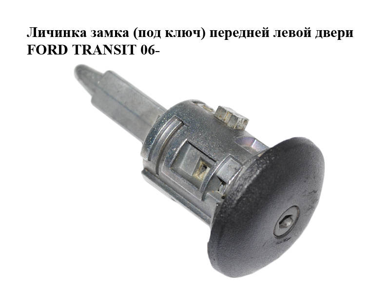 Личинка замка (без ключа) передней левой двери FORD TRANSIT 06- (ФОРД ТРАНЗИТ) (YC15V220K51BA, YC15-V220K51-BA, 4060639)
