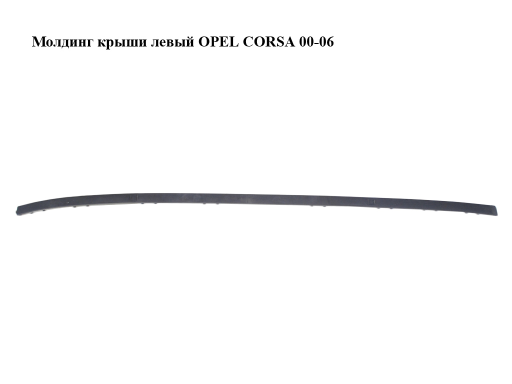 Молдинг даху лівий OPEL CORSA 00-06 (ОПЕЛЬ КОРСА) (009114731, 9114731)