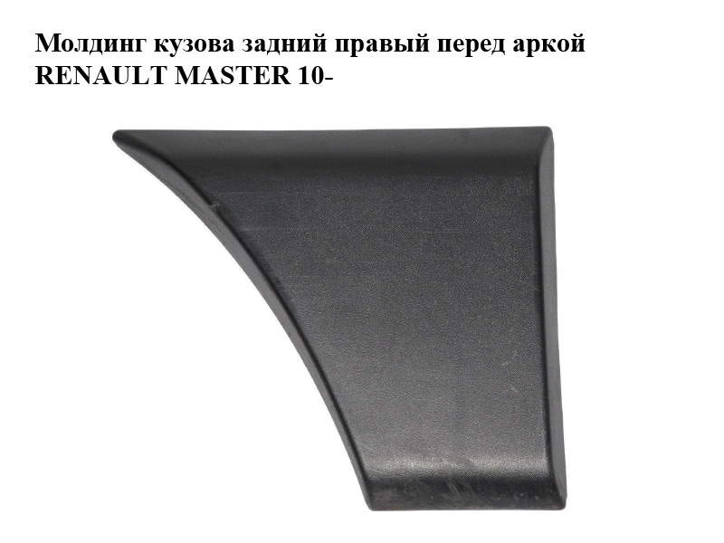 Молдинг кузова задній правий перед аркою RENAULT MASTER 10-(РЕНО МАСТЕР) (768F30004R)
