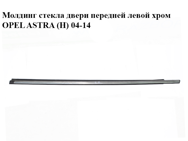 Молдинг скла двері передньої лівої хром OPEL ASTRA (H) 04-14 (ОПЕЛЬ АСТРА H) (24469111, 024469111)