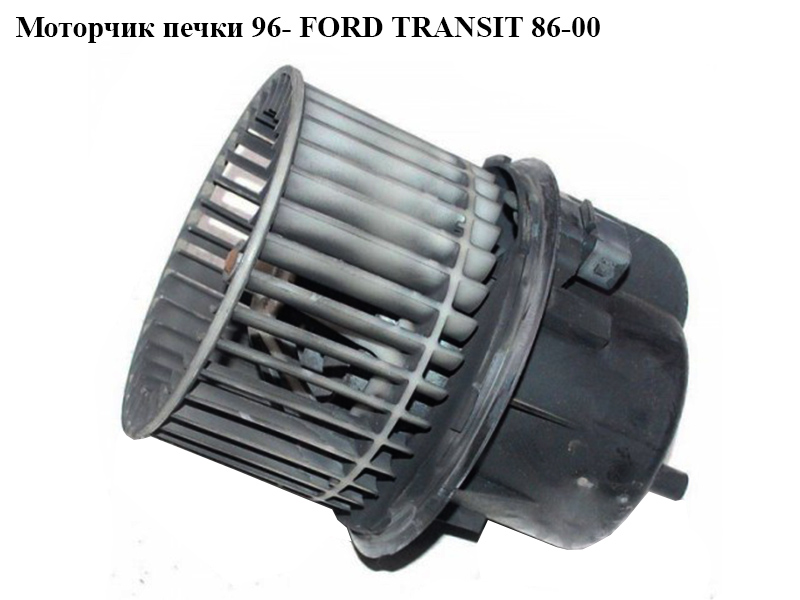 Моторчик пічки 95- FORD TRANSIT 86-00 (ФОРД ТРАНЗИТ) (4041956, 6C1H18456BA, 6C1H-18456-BA, 6C1H18456СA, 6C1H-18456-СA,