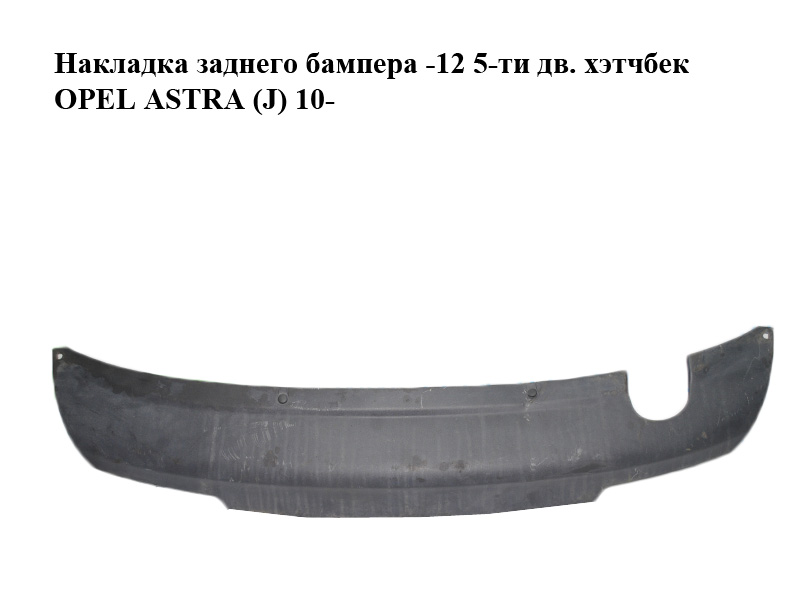 Накладка заднего бампера -12 5-ти дв. хэтчбек OPEL ASTRA (J) 10- (ОПЕЛЬ АСТРА J) (13283131)