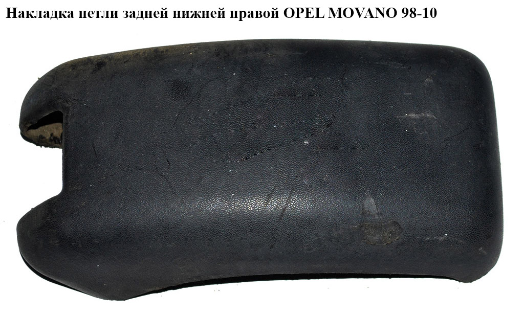 Накладка петли задней нижней правой OPEL MOVANO 98-10 (ОПЕЛЬ МОВАНО) (8200057680)