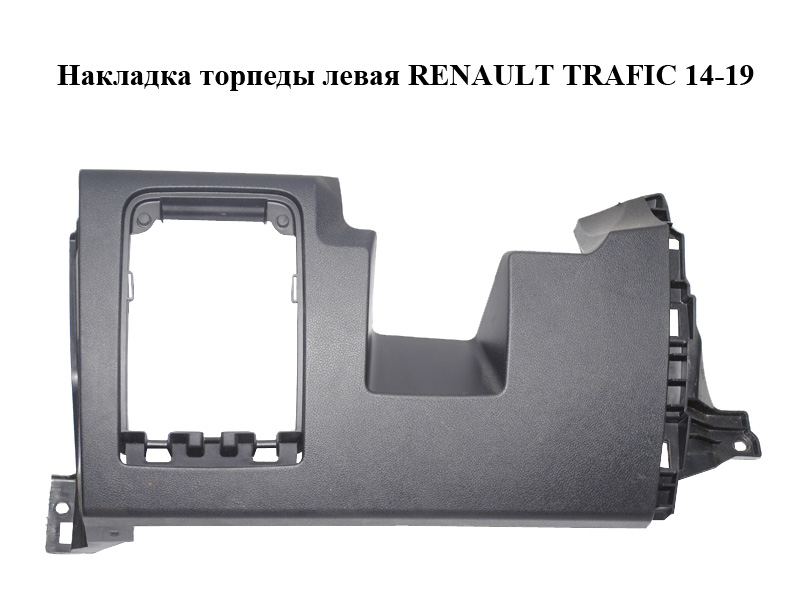 Накладка торпеди ліва RENAULT TRAFIC 14-19 (РЕНО ТРАФІК) (689219800R, 93868018)