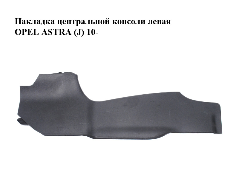 Накладка центральной консоли левая OPEL ASTRA (J) 10- (ОПЕЛЬ АСТРА J) (13285491)
