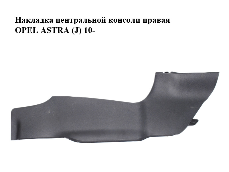 Накладка центральної консолі права OPEL ASTRA (J) 10- (ОПЕЛЬ АСТРА J) (13285492)