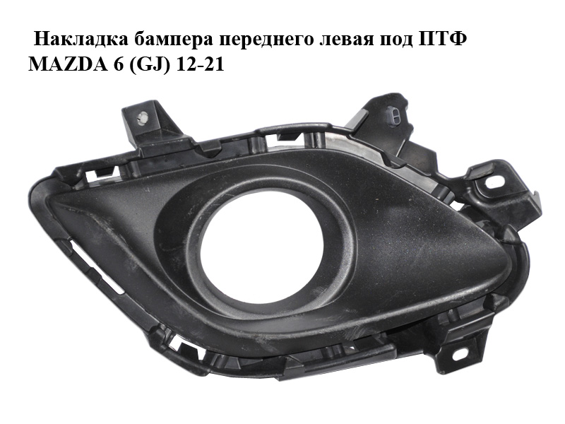 Накладка бампера переднього ліва під ПТФ MAZDA 6 (GJ) 12-21 (МАЗДА 6 GJ) (GHR450C21)