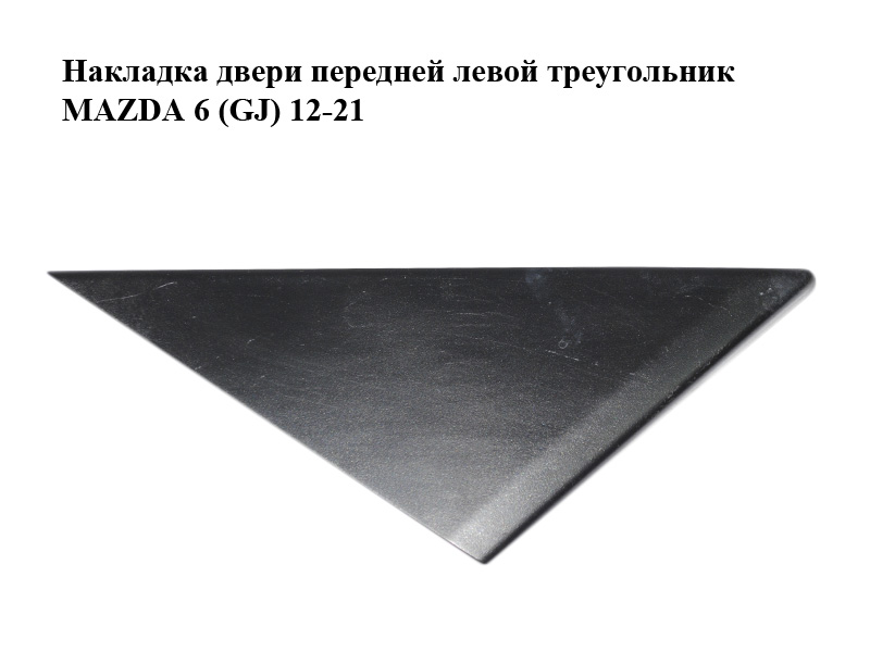 Накладка двери передней левой треугольник MAZDA 6 (GJ) 12-21 (МАЗДА 6 GJ) (GHP96916YB, GJR96916YB)