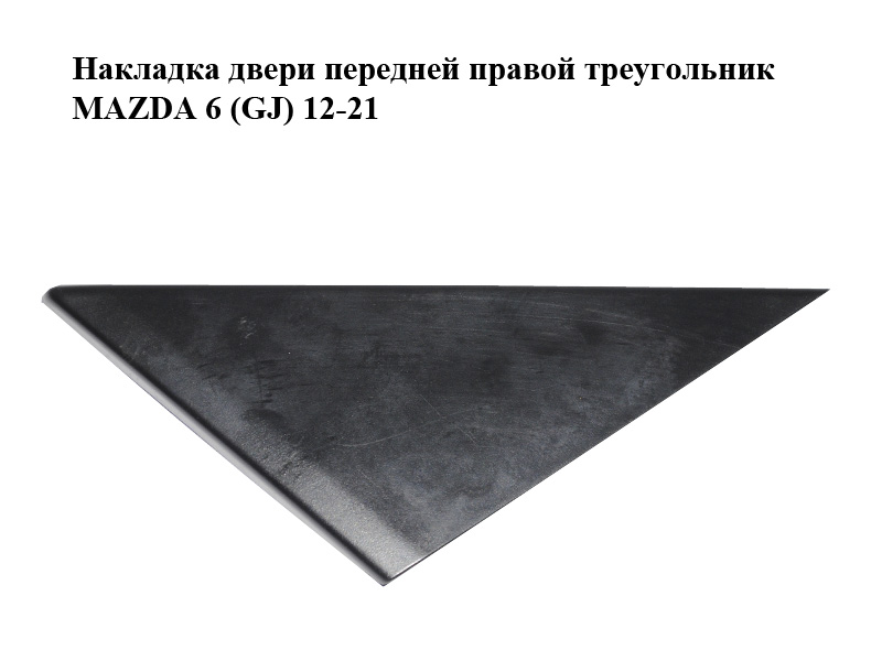 Накладка двери передней правой треугольник MAZDA 6 (GJ) 12-21 (МАЗДА 6 GJ) (GHP96915YB, GJR96915YB)