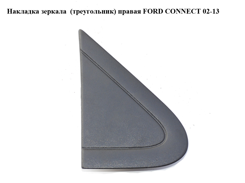 Накладка зеркала (треугольник) правая FORD CONNECT 02-13 (ФОРД КОННЕКТ) (2T14-17E676-AC, 2T1417E676AC, 2T1417E676AD,