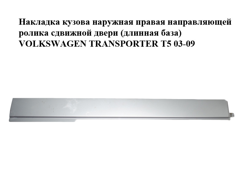 Накладка кузова зовнішня права напрямної ролика зсувних дверей (довга база) VOLKSWAGEN TRANSPORTER T5 03-09 (ФОЛЬКСВАГЕН ТРАНСПОРТЕР Т5) (7H3843796E, 7H3843796C)