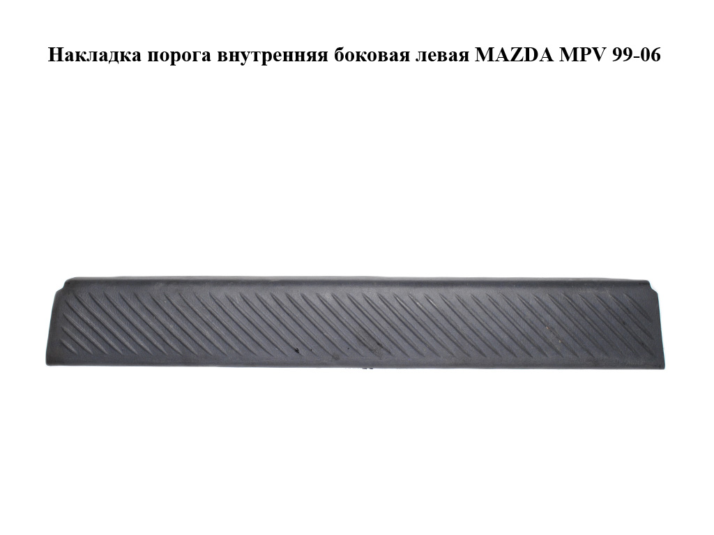 Накладка порога внутрішня бокова ліва MAZDA MPV 99-06 (МАЗДА ) (LD4768740)