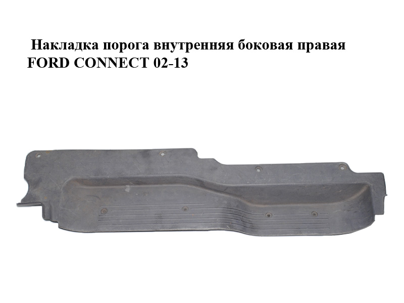 Накладка порога внутренняя боковая правая FORD CONNECT 02-13 (ФОРД КОННЕКТ) (3T16-V132A04-AC, 3T16-V132A04-ACD6AP, 3T16V132A04AC, 3T16V132A04ACD6AP)