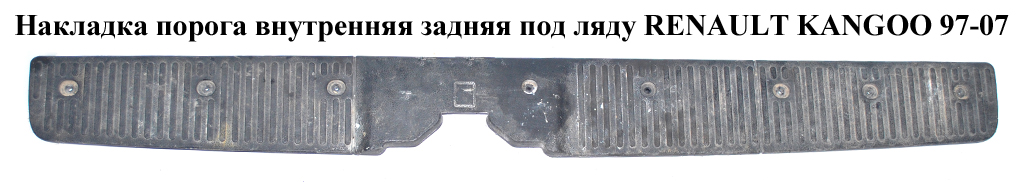 Накладка порога внутренняя задняя под ляду 03- RENAULT KANGOO 97-07 (РЕНО КАНГО) (8200096173)