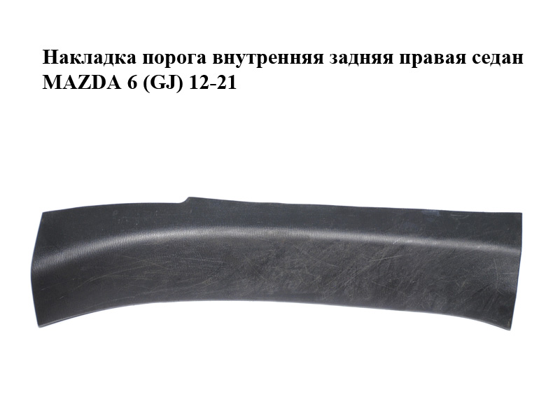 Накладка порога внутренняя задняя правая седан MAZDA 6 (GJ) 12-21 (МАЗДА 6 GJ) (GHK168730)